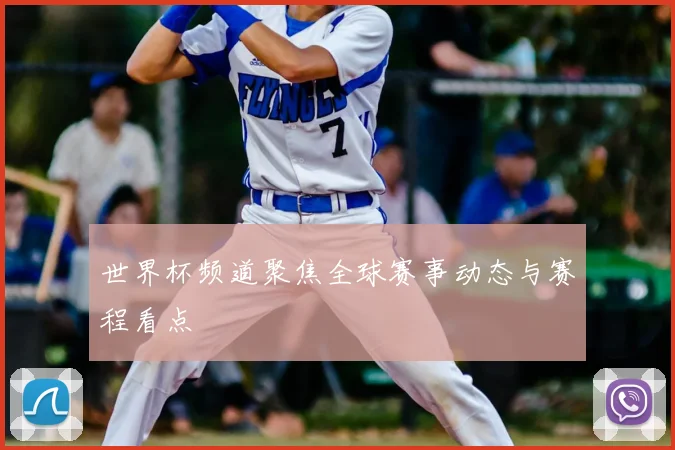 世界杯频道聚焦全球赛事动态与赛程看点