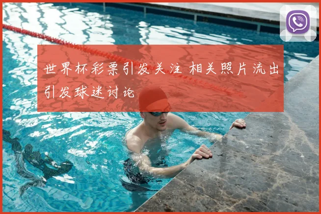 世界杯彩票引发关注 相关照片流出引发球迷讨论