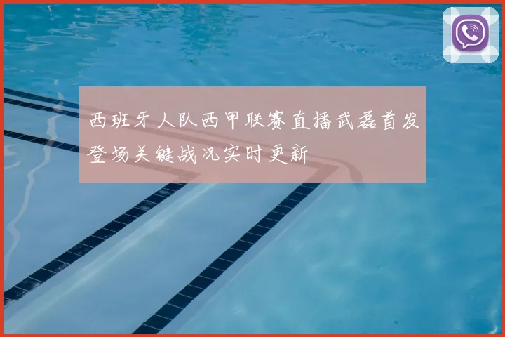 西班牙人队西甲联赛直播武磊首发登场关键战况实时更新
