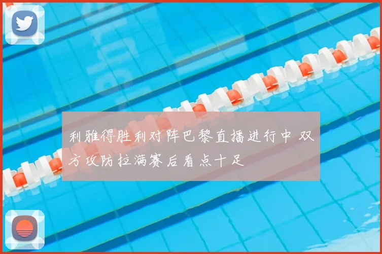 利雅得胜利对阵巴黎直播进行中 双方攻防拉满赛后看点十足