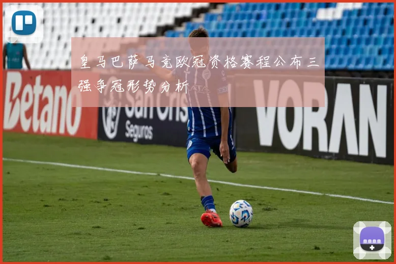 皇马巴萨马竞欧冠资格赛程公布三强争冠形势分析